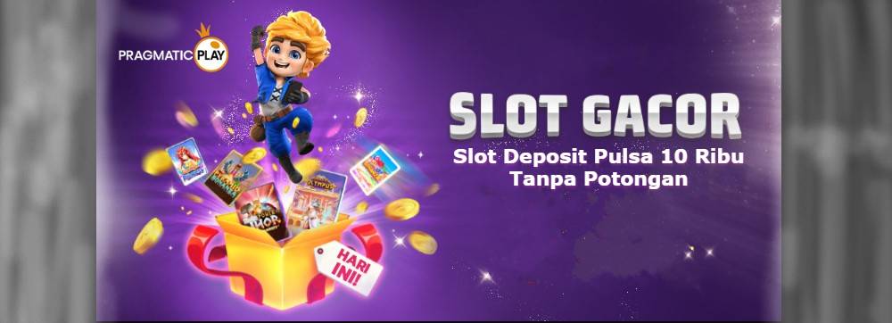 Slot Deposit Pulsa 10 Ribu Tanpa Potongan